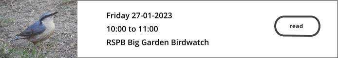 read  Friday 27-01-2023 10:00 to 11:00 RSPB Big Garden Birdwatch     read